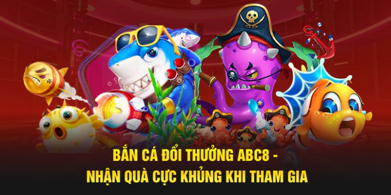 Bắn cá đổi thưởng tại sân chơi ABC8