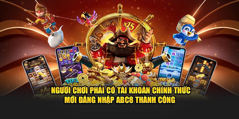 Người chơi phải có tài khoản chính thức để đăng nhập ABC8 thành công