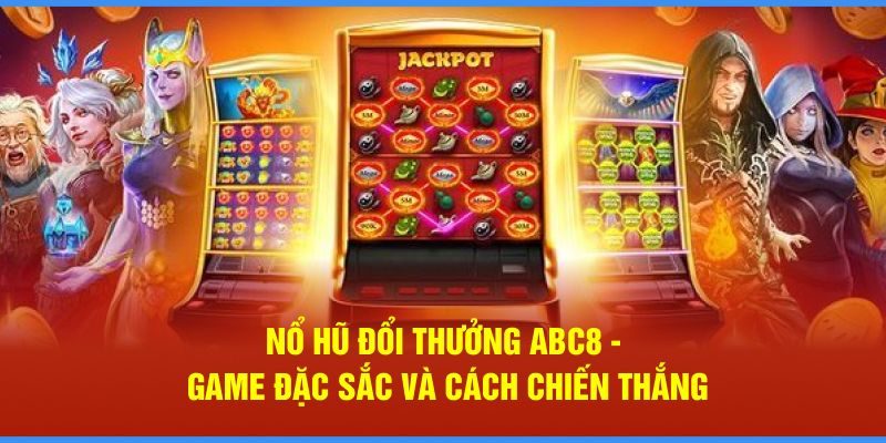 Nổ hũ đổi thưởng tại ABC8