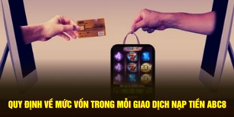 Quy định về khoảng mức giao dịch trong mỗi lần nạp tiền ABC8 