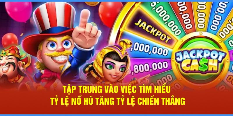 Tập trung vào việc tìm hiểu nổ hũ đổi thưởng tăng tỷ lệ chiến thắng 