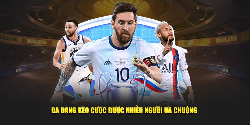 Đa dạng kèo cược được nhiều người ưa chuộng 