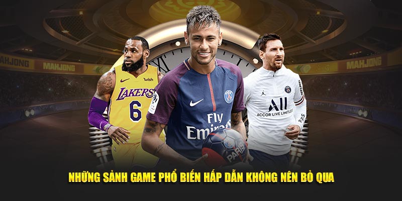 Những sảnh game phổ biến hấp dẫn không nên bỏ qua