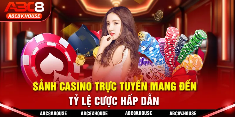 Sảnh Casino trực tuyến mang đến tỷ lệ cược hấp dẫn