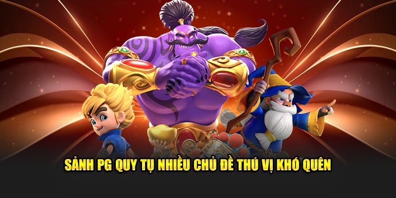 Sảnh PG quy tụ nhiều chủ đề thú vị khó quên 