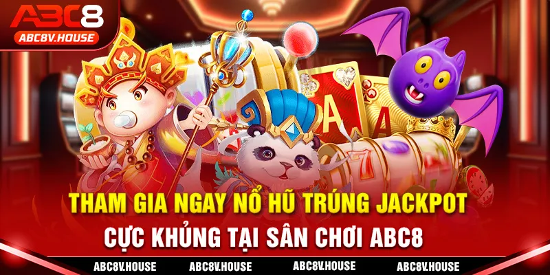 Tham gia ngay nổ hũ trúng Jackpot cực khủng tại sân chơi ABC8