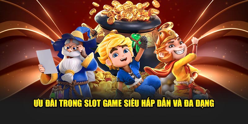 Ưu đãi trong slot game siêu hấp dẫn và đa dạng 