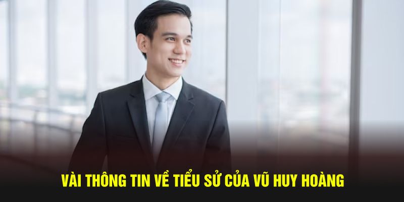 Vài thông tin về tiểu sử của CEO Vũ Huy Hoàng